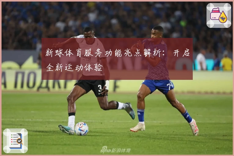 新球体育服务功能亮点解析：开启全新运动体验
