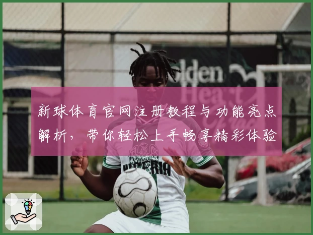 新球体育官网注册教程与功能亮点解析,带你轻松上手畅享精彩体验