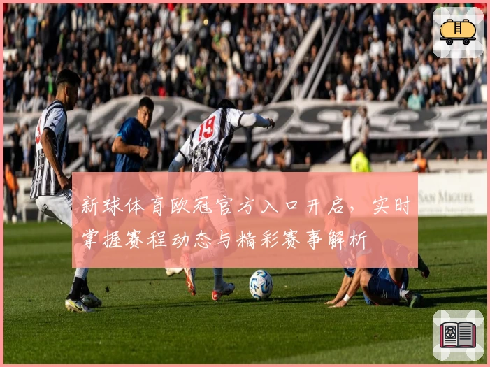 新球体育欧冠官方入口开启,实时掌握赛程动态与精彩赛事解析